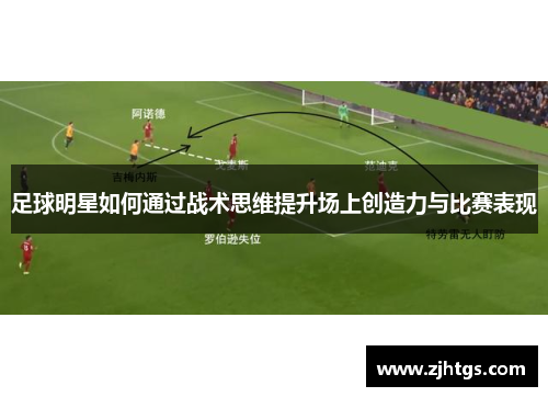 足球明星如何通过战术思维提升场上创造力与比赛表现